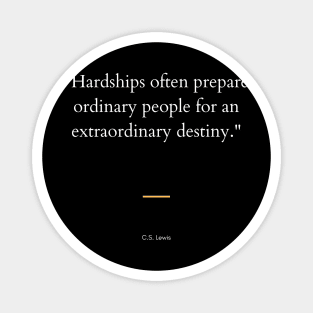 "Hardships often prepare ordinary people for an extraordinary destiny." - C.S. Lewis Inspirational Quote Magnet